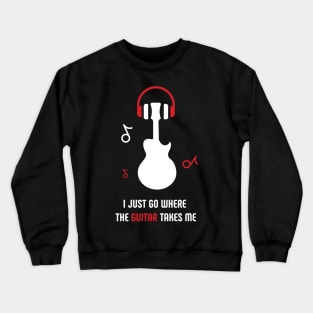 I JUST GO WHERE THE GUITAR TAKES ME Crewneck Sweatshirt